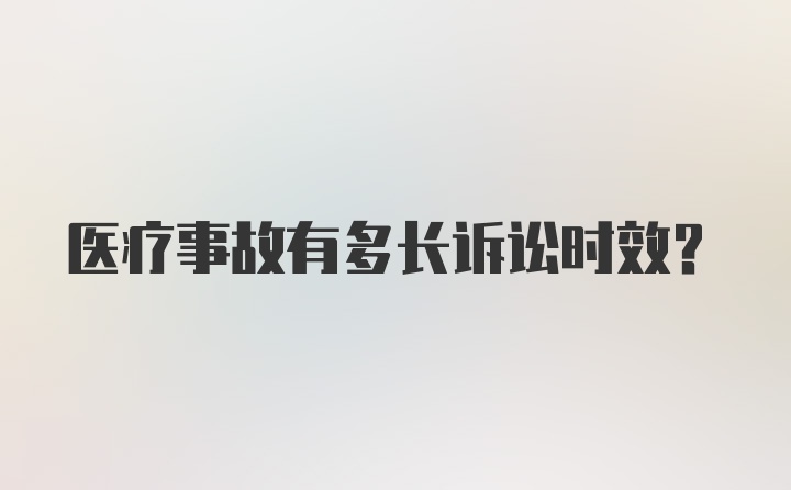 医疗事故有多长诉讼时效？