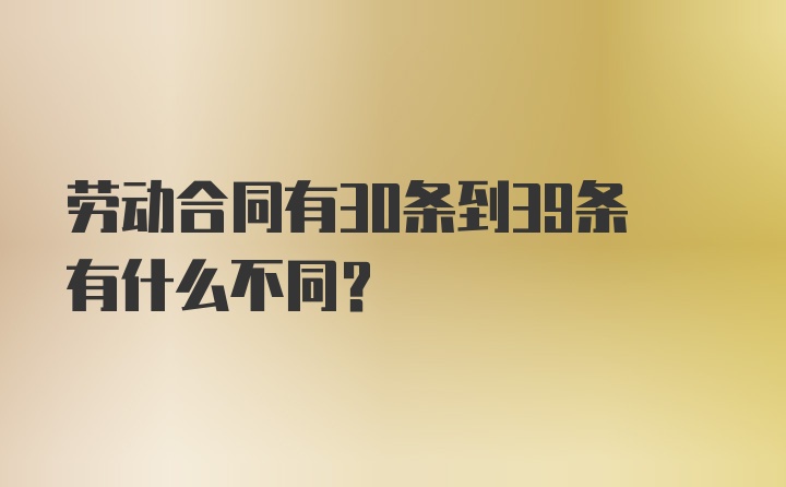 劳动合同有30条到39条有什么不同？