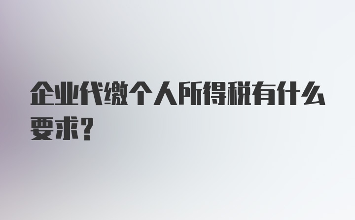 企业代缴个人所得税有什么要求？