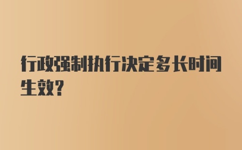 行政强制执行决定多长时间生效？