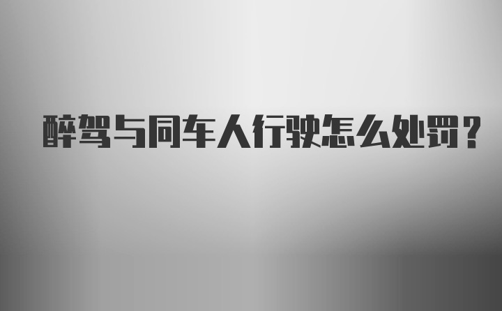 醉驾与同车人行驶怎么处罚？