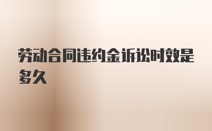 劳动合同违约金诉讼时效是多久