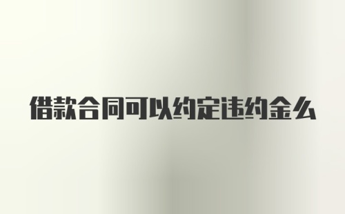 借款合同可以约定违约金么