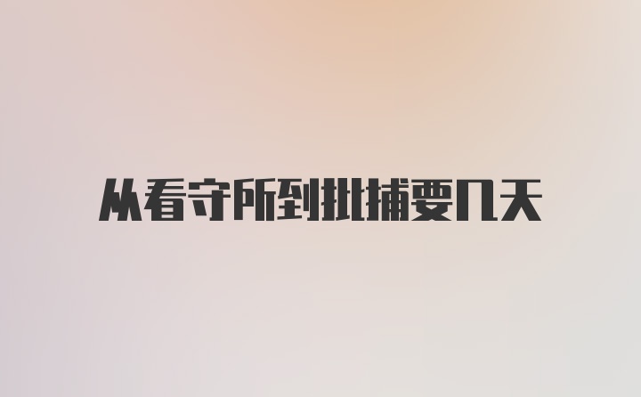 从看守所到批捕要几天