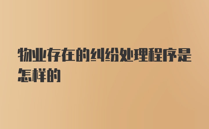 物业存在的纠纷处理程序是怎样的