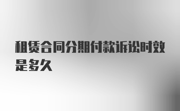 租赁合同分期付款诉讼时效是多久