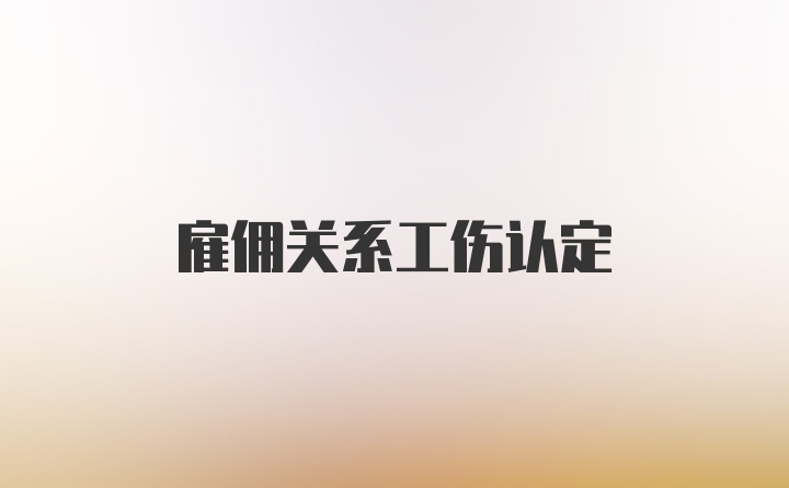 雇佣关系工伤认定