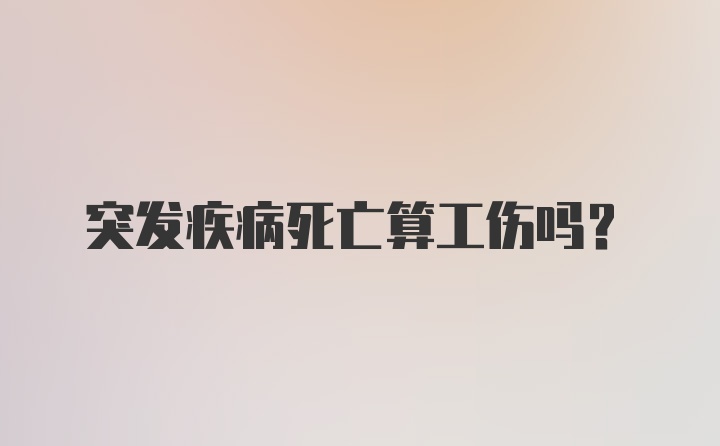 突发疾病死亡算工伤吗？