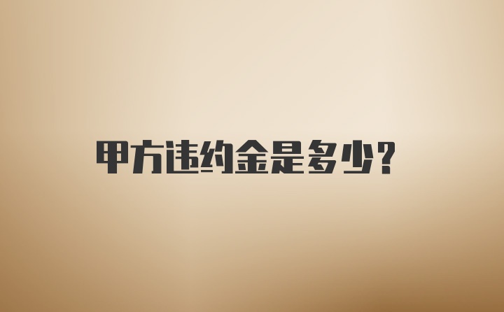 甲方违约金是多少？