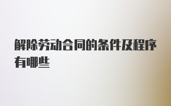 解除劳动合同的条件及程序有哪些