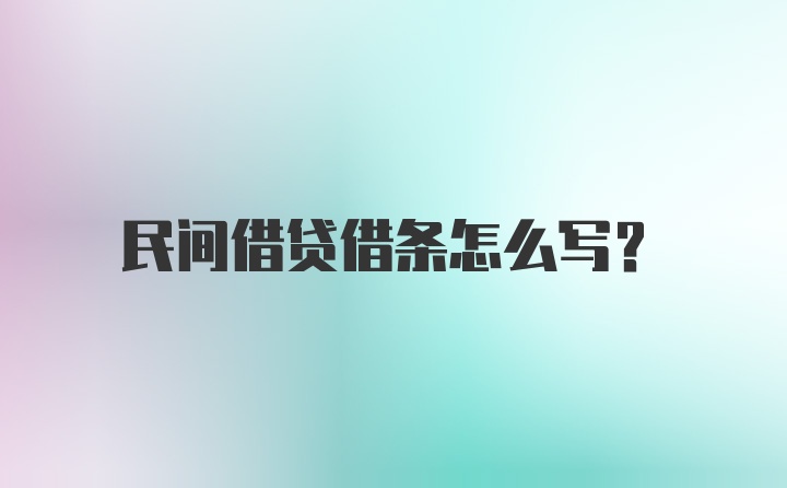 民间借贷借条怎么写？