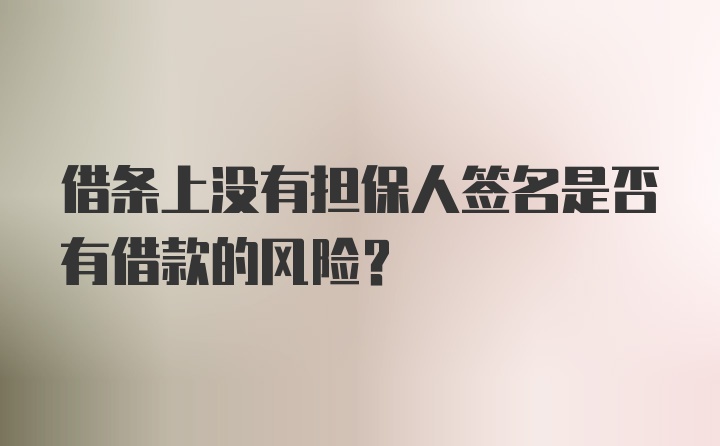 借条上没有担保人签名是否有借款的风险?