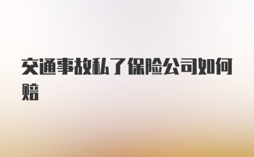 交通事故私了保险公司如何赔