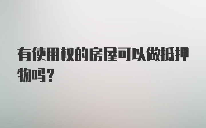 有使用权的房屋可以做抵押物吗？