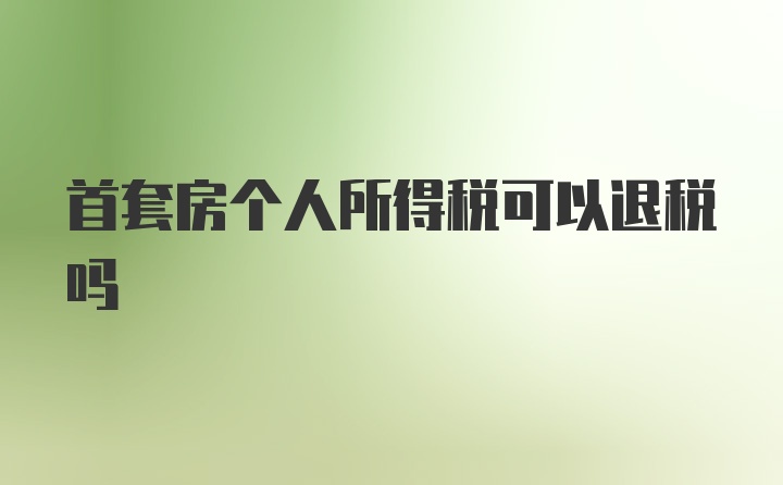 首套房个人所得税可以退税吗