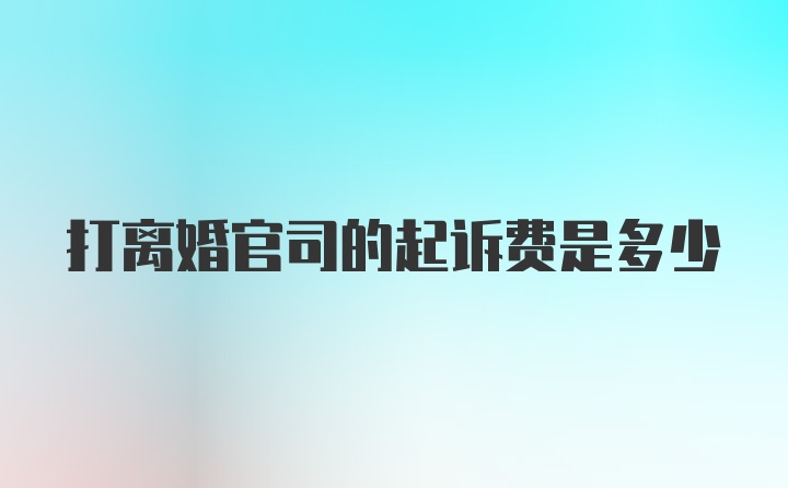 打离婚官司的起诉费是多少