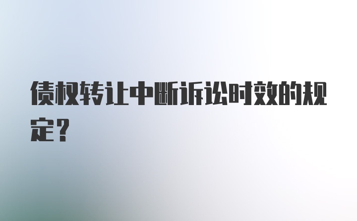 债权转让中断诉讼时效的规定?