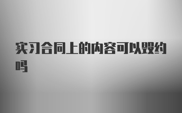 实习合同上的内容可以毁约吗