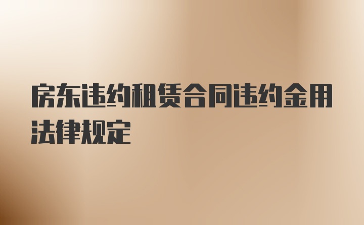 房东违约租赁合同违约金用法律规定