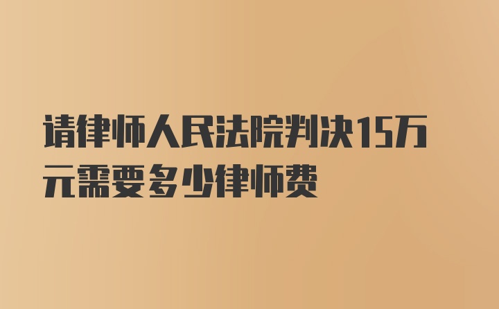 请律师人民法院判决15万元需要多少律师费