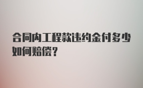 合同内工程款违约金付多少如何赔偿?