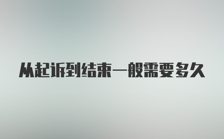 从起诉到结束一般需要多久