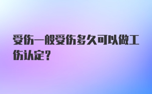 受伤一般受伤多久可以做工伤认定？