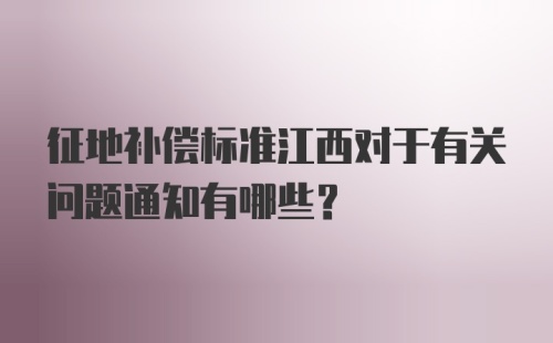 征地补偿标准江西对于有关问题通知有哪些？