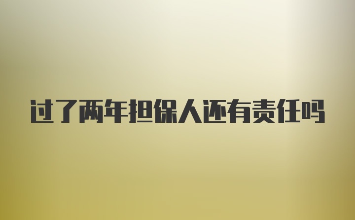 过了两年担保人还有责任吗