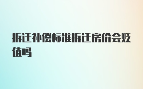 拆迁补偿标准拆迁房价会贬值吗