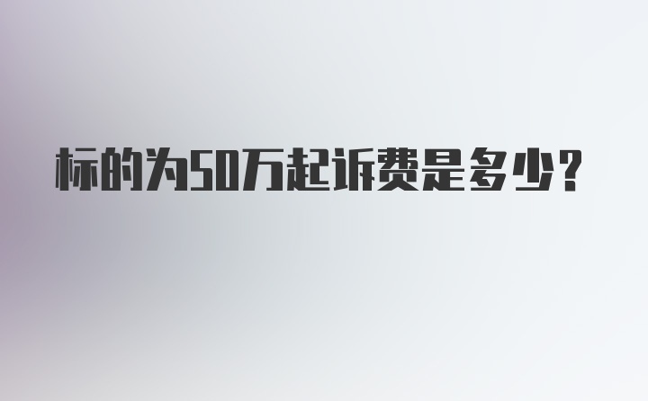 标的为50万起诉费是多少？