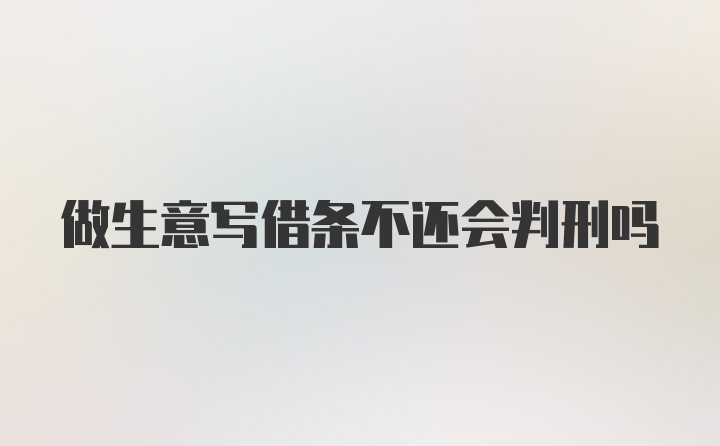 做生意写借条不还会判刑吗