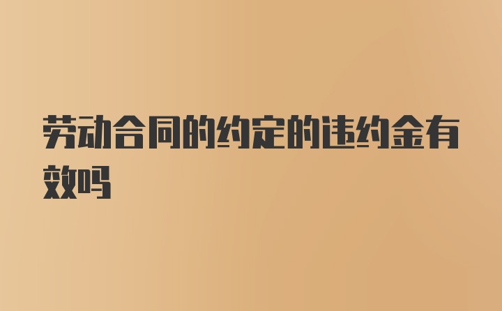 劳动合同的约定的违约金有效吗