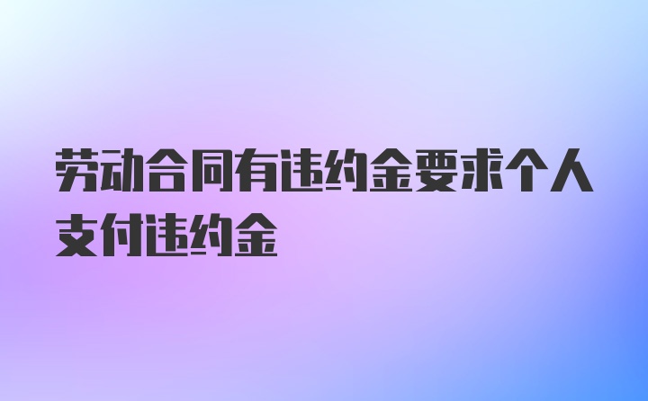 劳动合同有违约金要求个人支付违约金