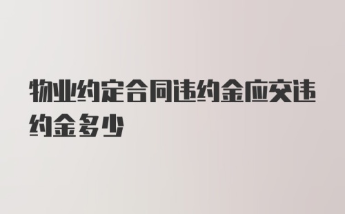 物业约定合同违约金应交违约金多少