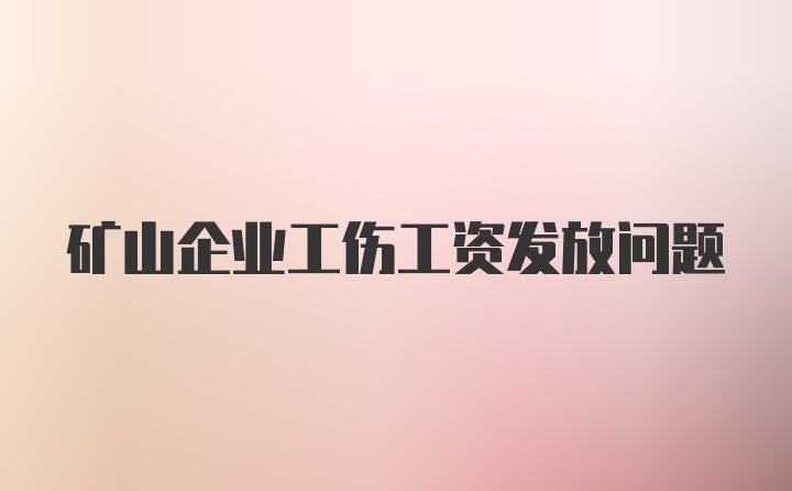 矿山企业工伤工资发放问题