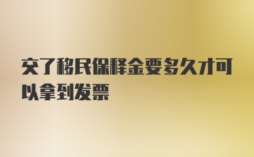 交了移民保释金要多久才可以拿到发票