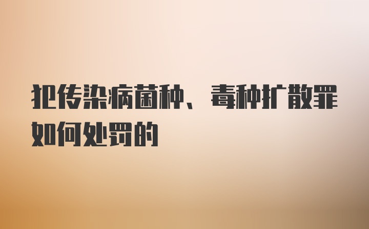 犯传染病菌种、毒种扩散罪如何处罚的