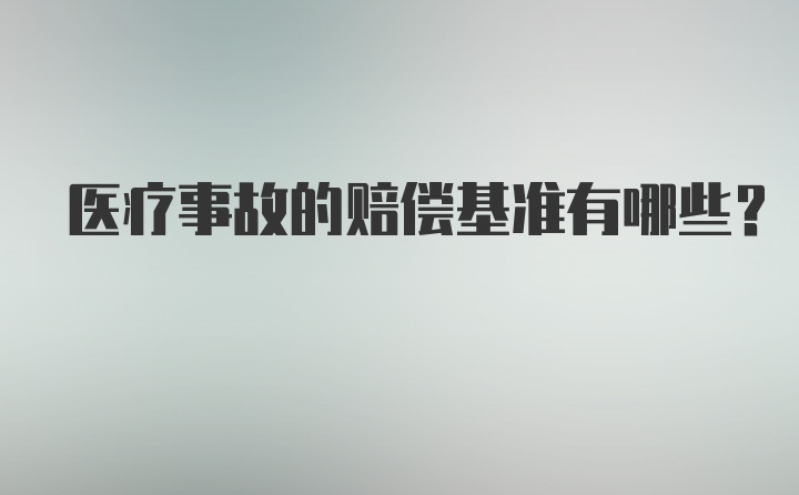 医疗事故的赔偿基准有哪些？