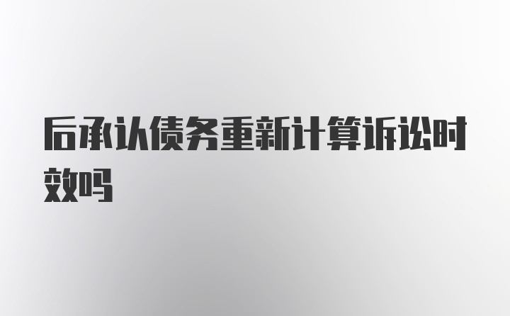 后承认债务重新计算诉讼时效吗