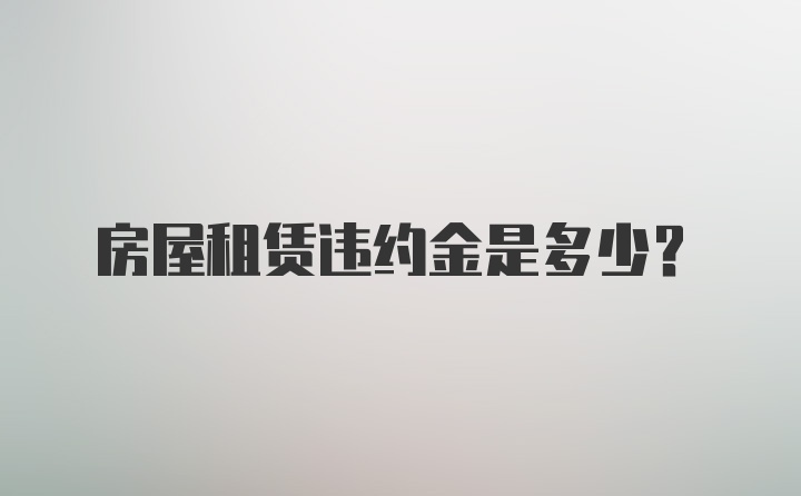 房屋租赁违约金是多少?