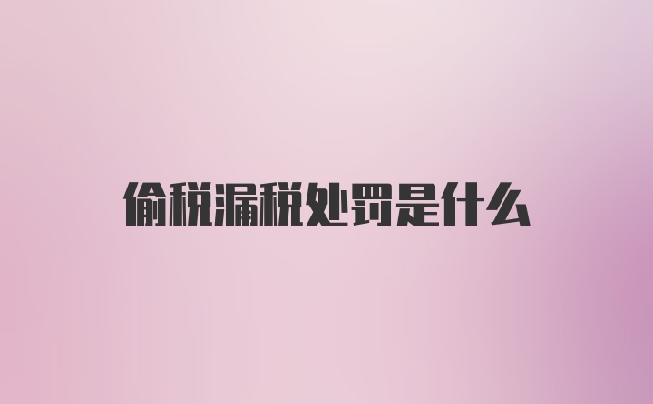 偷税漏税处罚是什么