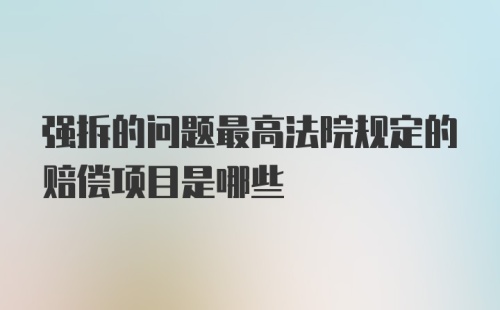 强拆的问题最高法院规定的赔偿项目是哪些