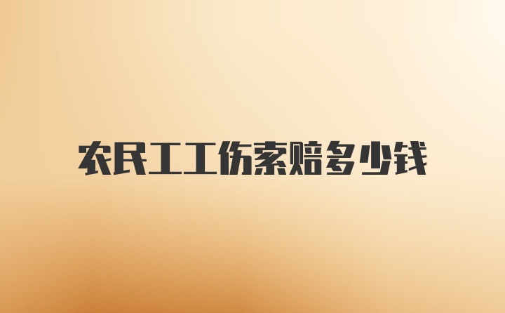 农民工工伤索赔多少钱