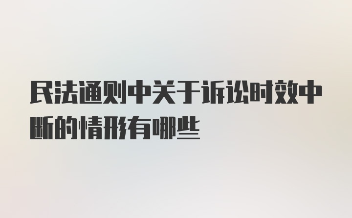 民法通则中关于诉讼时效中断的情形有哪些