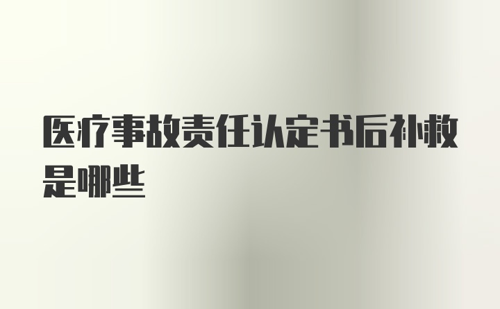 医疗事故责任认定书后补救是哪些