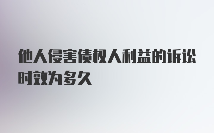 他人侵害债权人利益的诉讼时效为多久