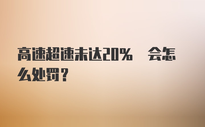 高速超速未达20% 会怎么处罚？