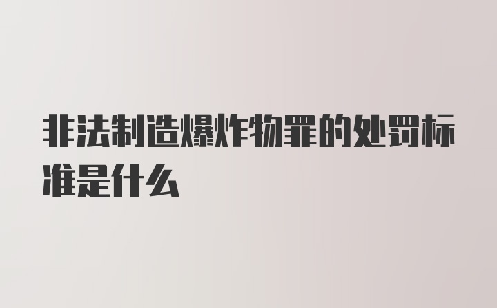 非法制造爆炸物罪的处罚标准是什么