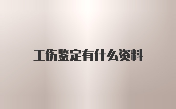 工伤鉴定有什么资料